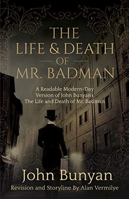 The Life And Death Of Mr. Badman: A Readable Modern-Day Version Of John BunyanS The Life And Death Of Mr. Badman