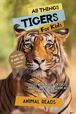 All Things Tigers For Kids: Filled With Plenty Of Facts, Photos, And Fun To Learn All About Tigers