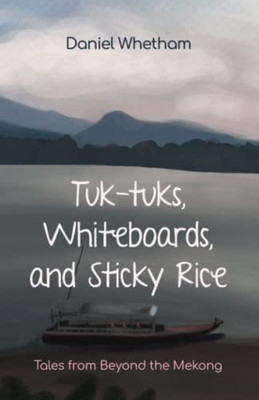 Tuk-Tuks, Whiteboards, And Sticky Rice: Tales From Beyond The Mekong