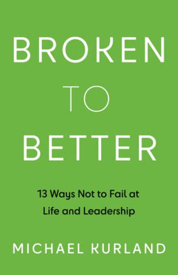 Broken To Better: 13 Ways Not To Fail At Life And Leadership