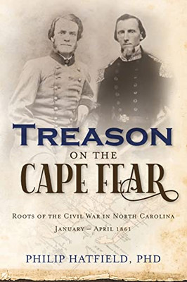 Treason On The Cape Fear: Roots Of The Civil War In North Carolina, January-April 1861