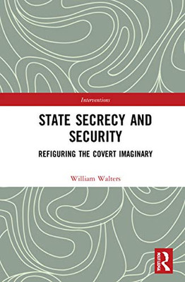 State Secrecy and Security: Refiguring the Covert Imaginary (Interventions)