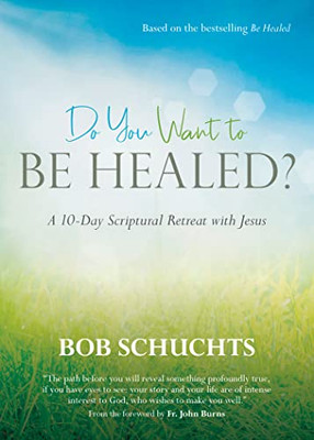 Do You Want To Be Healed?: A 10-Day Scriptural Retreat With Jesus