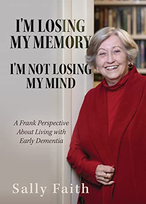 I'M Losing My Memory; I'M Not Losing My Mind: A Frank Perspective About Living With Early Dementia