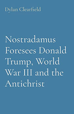 Nostradamus Foresees Donald Trump, World War Iii And The Antichrist