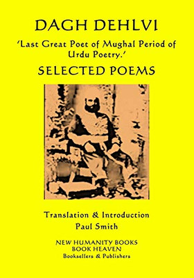 DAGH DEHLVI ‘Last Great Poet of Mughal Period of Urdu Poetry.’: SELECTED POEMS