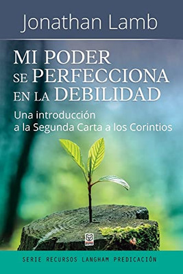 Mi Poder Se Perfecciona En La Debilidad: Una Introducción A La Segunda Carta A Los Corintios (Spanish Edition)