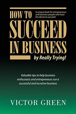 How To Succeed In Business: By Really Trying!