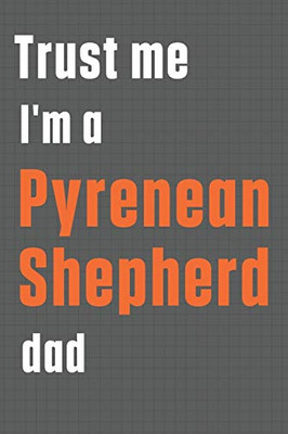 Trust me I'm a Pyrenean Shepherd dad: For Pyrenean Shepherd Dog Dad