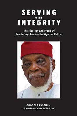 Serving With Integrity: The Ideology And Praxis Of Senator Ayo Fasanmi In Nigerian Politics