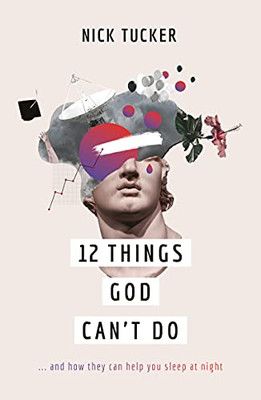 12 Things God Can'T Do: ...And How They Can Help You Sleep At Night (A Christian Book On GodS Greatness That Helps You To Trust Him, Grow In Faith And Live Confidently.)