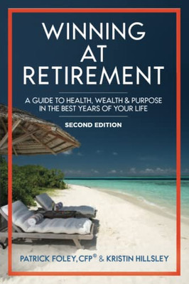 Winning At Retirement: A Guide To Health, Wealth & Purpose In The Best Years Of Your Life