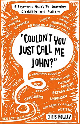 Couldn'T You Just Call Me John?: A Layman's Guide To Learning Disability And Autism