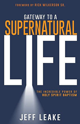 Gateway To A Supernatural Life: The Incredible Power Of Holy Spirit Baptism