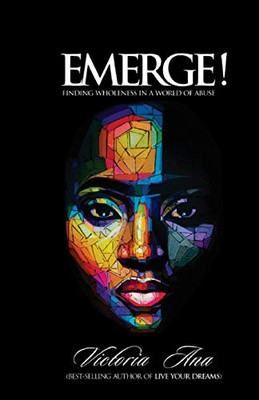 Emerge!: Finding Wholeness In A World Of Abuse
