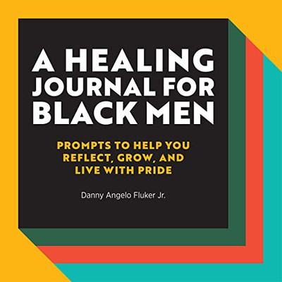 A Healing Journal For Black Men: Prompts To Help You Reflect, Grow, And Live With Pride