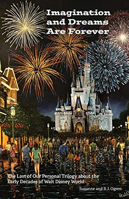 Imagination and Dreams Are Forever: The Last of our Personal Trilogy About the Early Decades of Walt Disney World