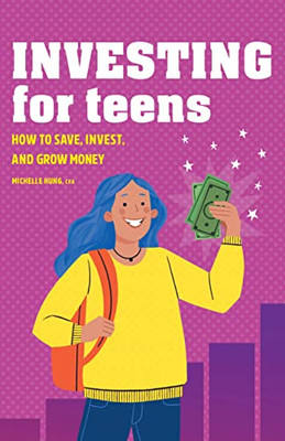 Investing For Teens: How To Save, Invest, And Grow Money