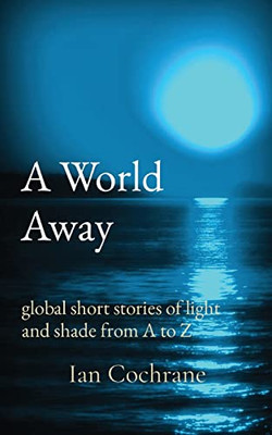 A World Away: Global Short Stories Of Light And Shade From A To Z (Telling Tales)