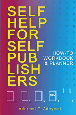 Self-Help For Self-Publishers: How-To Workbook And Planner