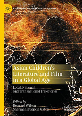 Asian Children’s Literature and Film in a Global Age: Local, National, and Transnational Trajectories (Asia-Pacific and Literature in English)