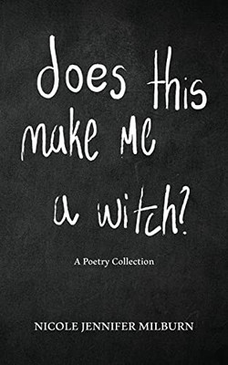Does This Make Me A Witch?: A Poetry Collection