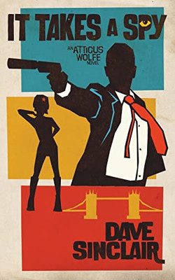 It Takes A Spy: An Atticus Wolfe Novel