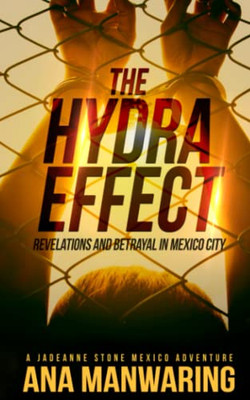 The Hydra Effect: Revelations And Betrayal In Mexico City (A Jadeanne Stone Mexico Adventure)