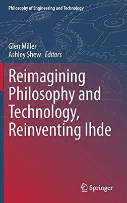 Reimagining Philosophy and Technology, Reinventing Ihde (Philosophy of Engineering and Technology, 33)