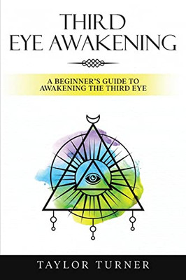 Third Eye Awakening: A Beginner's Guide To Awakening The Third Eye