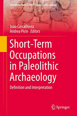Short-Term Occupations in Paleolithic Archaeology: Definition and Interpretation (Interdisciplinary Contributions to Archaeology)