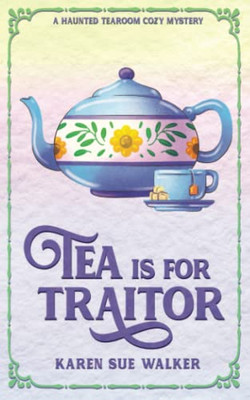 Tea Is For Traitor: A Haunted Tearoom Cozy Mystery (Haunted Tearoom Cozy Mysteries)