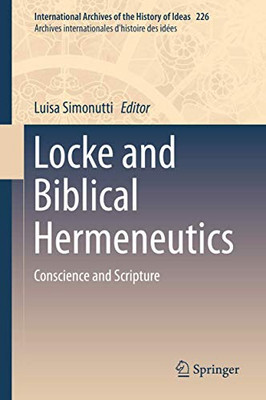 Locke and Biblical Hermeneutics: Conscience and Scripture (International Archives of the History of Ideas Archives internationales d'histoire des idées, 226)