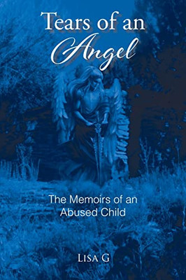 Tears Of An Angel: The Memoirs Of An Abused Child