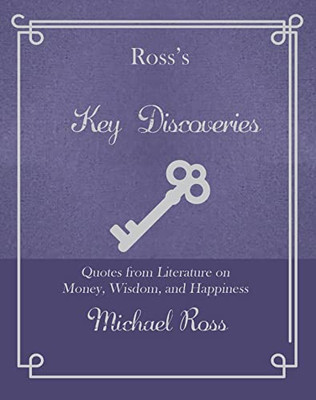 Ross's Key Discoveries: Quotes From Literary Fiction On Wisdom, Money, And Happiness (Ross's Quotations)