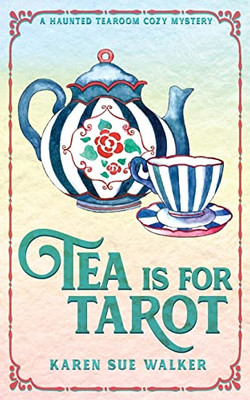 Tea Is For Tarot: A Haunted Tearoom Cozy Mystery (Haunted Tearoom Cozy Mysteries)