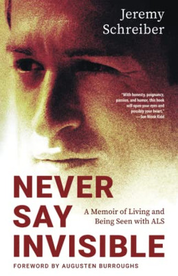 Never Say Invisible: A Memoir Of Living And Being Seen With Als