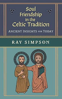 Soul Friendship In The Celtic Tradition: Ancient Insights For Today