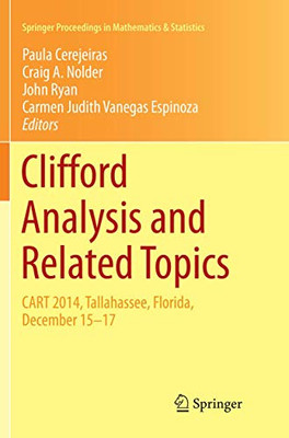 Clifford Analysis and Related Topics: In Honor of Paul A. M. Dirac, CART 2014, Tallahassee, Florida, December 15–17 (Springer Proceedings in Mathematics & Statistics, 260)