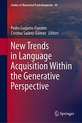 New Trends in Language Acquisition Within the Generative Perspective (Studies in Theoretical Psycholinguistics, 49)