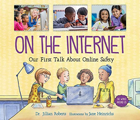 On The Internet: Our First Talk About Online Safety (The World Around Us, 3)