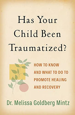 Has Your Child Been Traumatized?: How To Know And What To Do To Promote Healing And Recovery