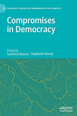 Compromises in Democracy (Palgrave Studies in Compromise after Conflict)