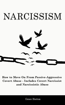 Narcissism: How To Move On From Passive-Aggressive Covert Abuse - Includes Covert Narcissist And Narcissistic Abuse