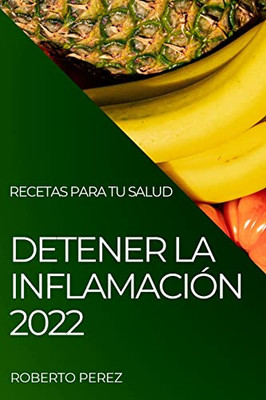 Detener La Inflamación 2022: Recetas Para Tu Salud (Spanish Edition)