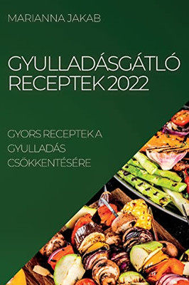 Gyulladásgátló Receptek 2022: Gyors Receptek A Gyulladás Csökkentésére (Hungarian Edition)