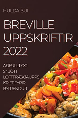 Breville Uppskriftir 2022: Aðfullt Og Snjótt Loftfrækjauppskrift Fyrir Byrjendur (Icelandic Edition)
