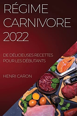 Régime Carnivore 2022: De Délicieuses Recettes Pour Les Débutants (French Edition)