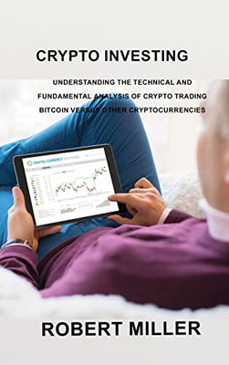 Crypto Investing: Understanding The Technical And Fundamental Analysis Of Crypto Trading Bitcoin Versus Other Cryptocurrencies