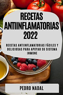 Recetas Antiinflamatorias 2022: Recetas Antiinflamatorias Fáciles Y Deliciosas Para Apoyar Su Sistema Inmune (Spanish Edition)